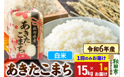 あきたこまち 15kg(5kg×3袋)  令和6年産 新米 【1回のみお届け】【白米】秋田県産