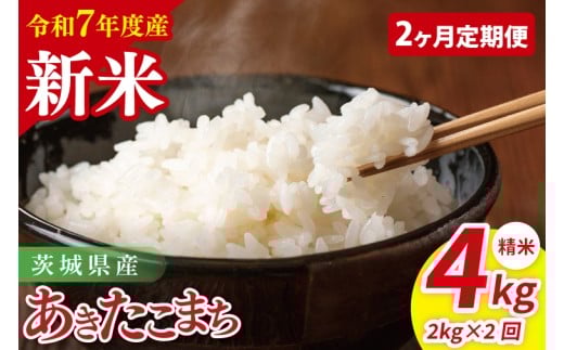 【先行予約】【2ヶ月定期便】令和7年産 茨城県産あきたこまち　精米　2kg【お米 米 ごはん 茨城県】（85-34）