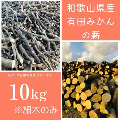 ふるさと納税 有田川町 有田みかんの薪!10Kg(細木のみ)バイオマスエネルギーで火を楽しもう!