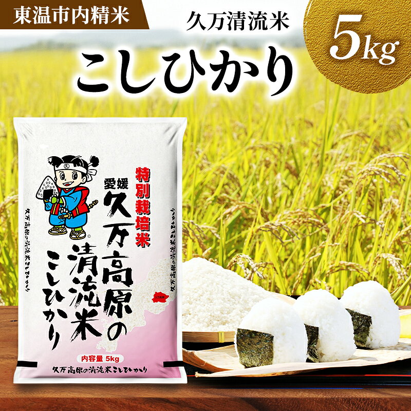 【ふるさと納税】久万清流米 こしひかり 約5kg 東温市内精米 （久万高原産）数量限定 美味しい つや 高級 お米 5キロ 米 精米 白米 ブランド米 ご飯 ごはん 愛媛県 東温市　お届け：9月下旬～翌年3月末