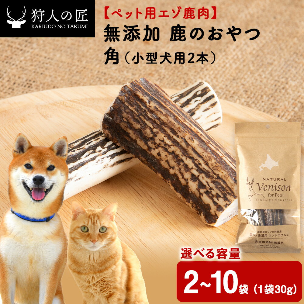 【ふるさと納税】鹿のつの(小)（鹿のおやつ）【ドライ】 選べる2袋～10袋 エゾシカ エゾ鹿 鹿肉 ペットフード 犬のおやつ 犬のごはん 無添加 狩人の匠鹿 ドッグフード キャットフード 北海道ふるさと納税 稚内 ふるさと納税 北海道【配送不可地域：離島・沖縄県】