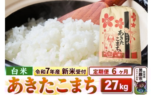 《令和7年産 新米受付》《定期便6ヶ月》【白米】秋田県産 あきたこまち 27kg