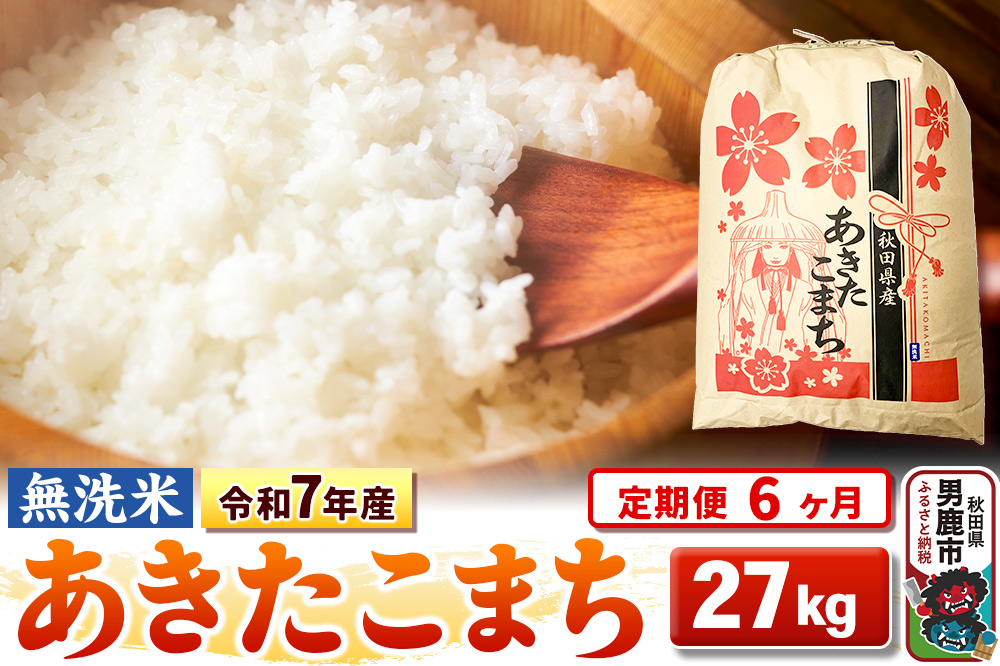 《定期便6ヶ月》令和7年産 【無洗米】 あきたこまち 27kg [こまちライン あきたこまち ブランド米 お米 白米 精米 無洗米 米どころ 秋田 秋田県産]