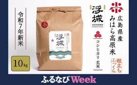 【ふるなびWEEK】《令和7年新米》みはら高原米 浮城 ～ こしひかり ～ 玄米10kg FN-Limited-PR お米 米 玄米 ごはん ご飯 広島県 三原市 220051