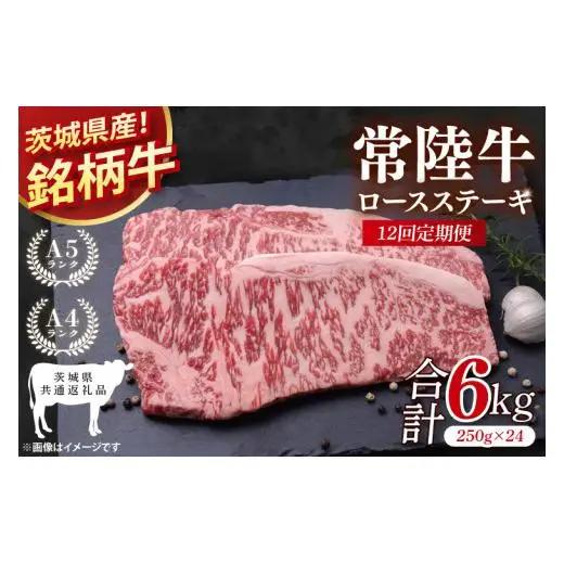 【茨城県共通返礼品】【12回定期便】常陸牛ロースステーキ 計6kg(250g×24)【銘柄牛 牛肉 冷凍 たんぱく質 ビタミン 茨城県産】(81-09)
