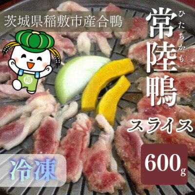 【ふるさと納税】茨城県稲敷市産合鴨【常陸鴨】スライス 600g (冷凍)【配送不可地域：離島・沖縄県】【1699581】