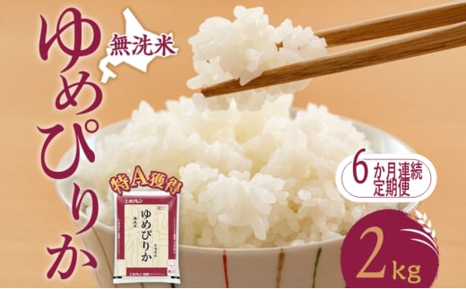 6ヵ月 定期便 無洗米 北海道 ゆめぴりか2kg（ホクレン米）特A 獲得 白米 お取り寄せ ごはん 道産米 ブランド米 2キロ お米 ご飯 米 北海道米 送料無料 北海道 芦別市[№5342-0412]