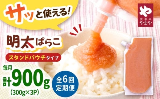 【6回定期便】食卓のやまや 明太ばらこ スタンドパウチタイプ 300g×3個セット  ▼めんたいこ 明太子 定期 定期便 やまや パック 小分け 桂川町/株式会社やまやコミュニケーションズ [ADAN050]