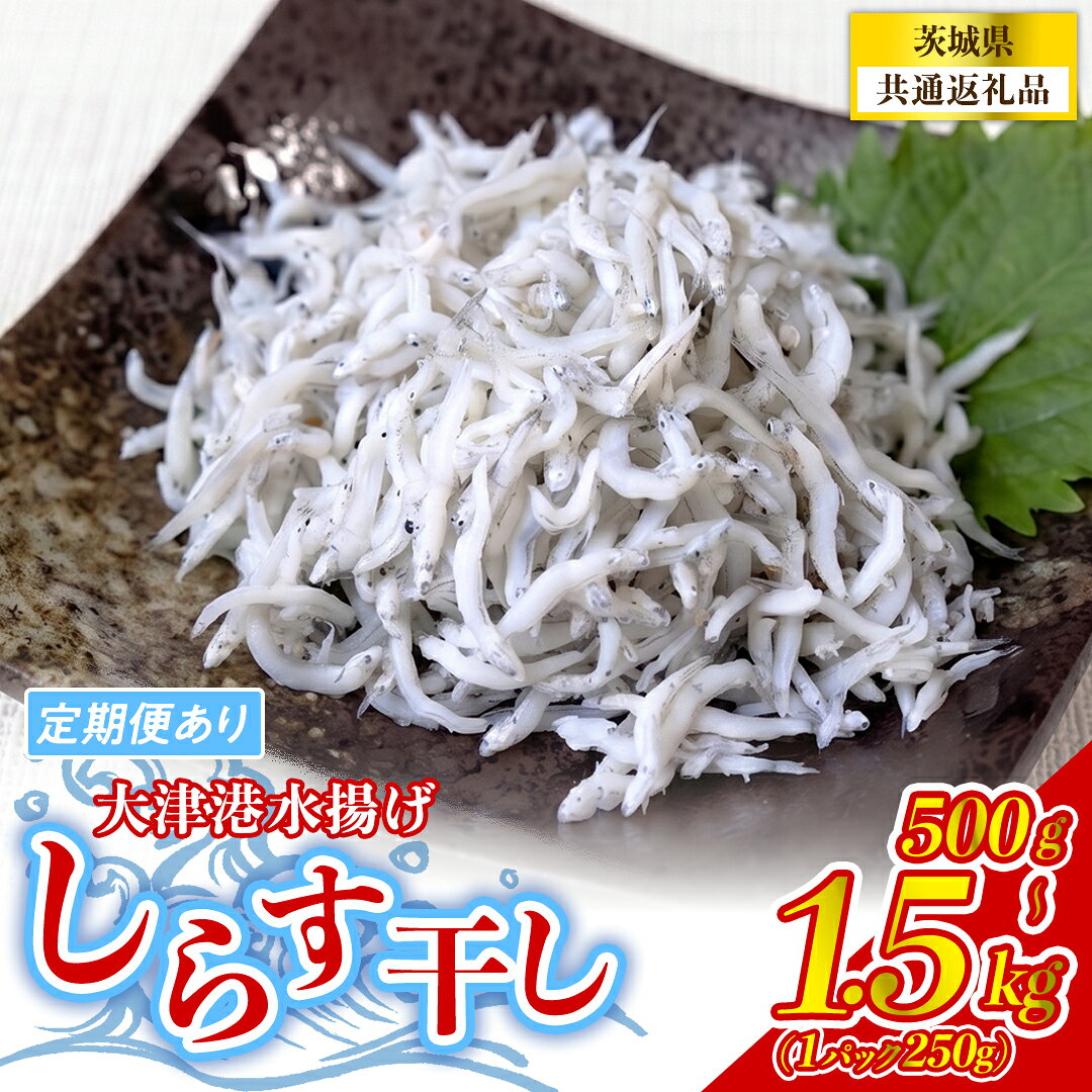 【ふるさと納税】大津港水揚げしらす干し 【 選べる 内容量・回数 】小分け パック 500g 1kg 1.5kg 冷凍 少量 水揚げ ごはん ご飯 丼 海鮮 魚 名物 グルメ 茨城県 魚介類 ちりめん シラス しらす じゃこ サラダ ふるさと納税 人気 料理 (茨城県共通返礼品:北茨城市)