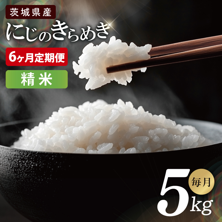 【6ヶ月定期便】茨城県産にじのきらめき　精米　5kg｜精米 定期便 お米 米 こめ コメ ごはん 白米 阿見町 茨城県 茨城県産 茨城県産米 安心 安全 送料無料 国産 人気 数量限定 高評価（85-116）