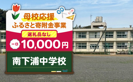 【 母校応援 ふるさと 寄附金 事業 】 （ 返礼品なし ） 南下浦中学校 （ 10,000円 ） MS-10000-9 応援 返礼品無 返礼品お届けなし ふるさと納税 神奈川県 三浦市 おすすめ ランキング プレゼント ギフト