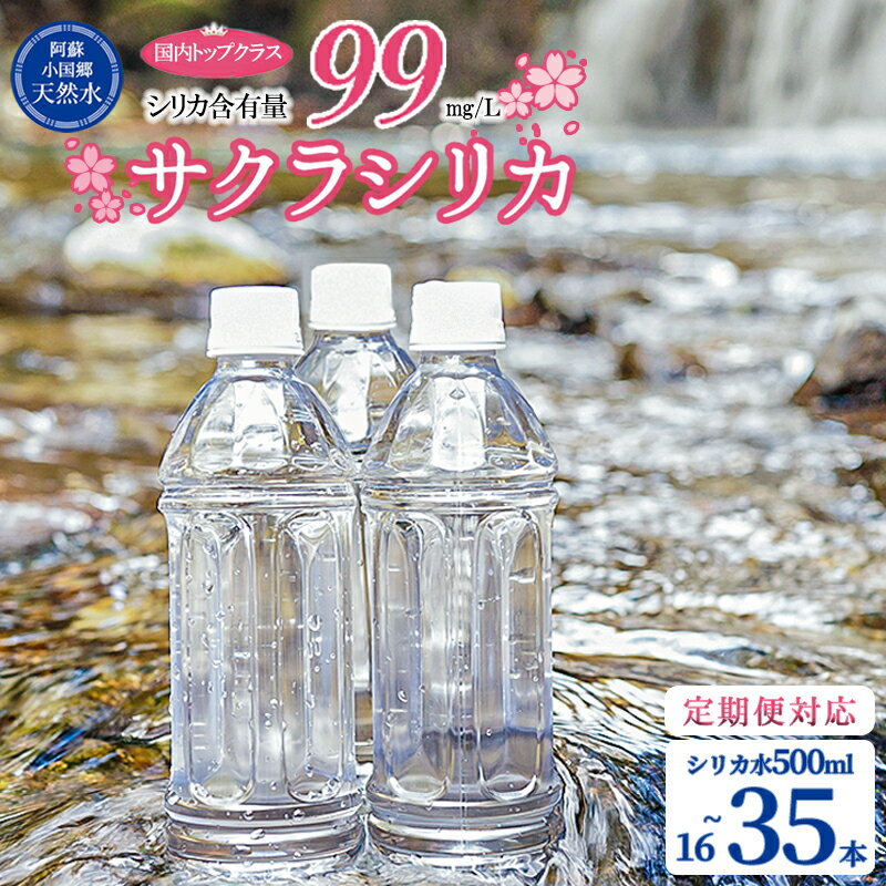 【ふるさと納税】シリカ水 500ml 16本 35本 選択可 定期便 ラベルレス サクラシリカ シリカ含有量99mg/L 水 ミネラルウォーター 天然水 飲料水 ペットボトル サルフェート 炭酸水素イオン ミネラル 国産 阿蘇 小国郷 送料無料【地場産品基準：類型8イ】
