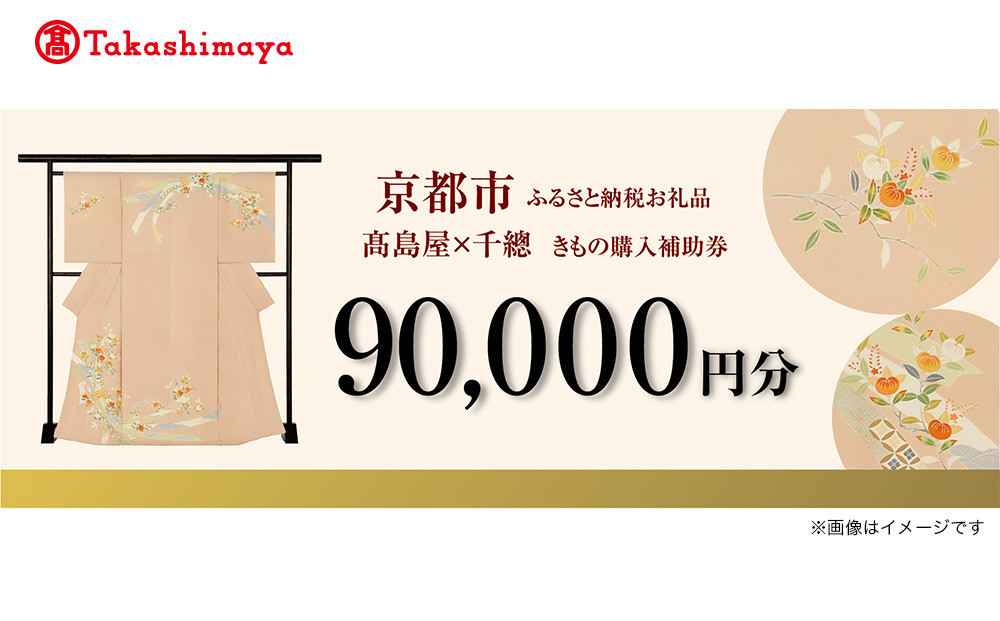 【高島屋選定品】＜千總＞きもの購入補助券 90,000円分｜京都 老舗 着物［ 京友禅着物の老舗 高島屋選定品 着物 誰が袖好み おしゃれ おすすめ 割引 チケット クーポン 送料無料 ふるさと納税 ］