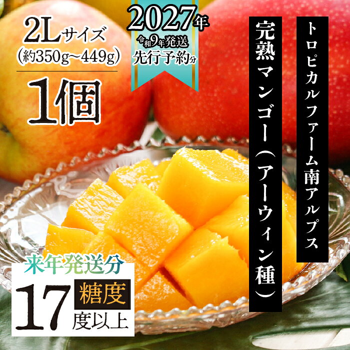 【ふるさと納税】 ＜2027年発送先行予約＞トロピカルファーム南アルプス 完熟マンゴー(アーウィン種) 糖度17度以上 2L(約350gから449g) ×1個入り ふるさと納税 マンゴー 完熟 果物 くだもの 2個 糖度17度 おすすめ 山梨県 南アルプス市 送料無料 ALPBH079