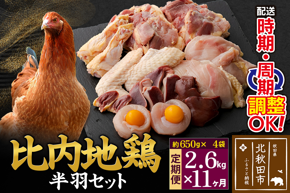 
                  《定期便11ヶ月》 比内地鶏 鶏肉セット（半羽） 2.6kg（650g×4袋）×11回 計28.6kg 時期選べる お届け周期調整可能 11か月 11ヵ月 11カ月 11ケ月 28.6キロ 国産 冷凍 鶏肉 鳥肉 とり肉
                