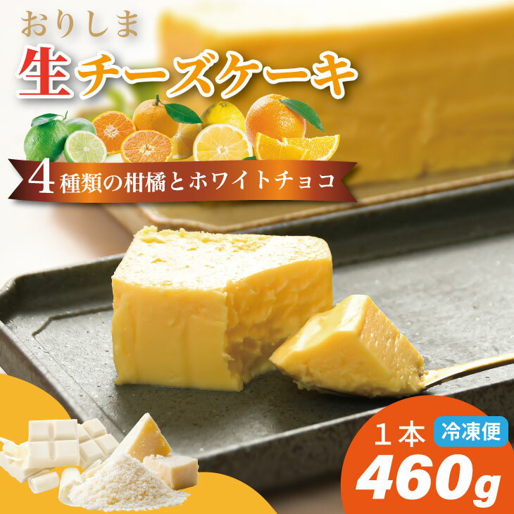 【ふるさと納税】 おりしま生チーズケーキ（460g）4種類の柑橘とホワイトチョコ、濃厚チーズがとろける ケーキ 冷凍便 ユニコ 佐賀県産小麦粉「春風」使用 お祝い クリーミー デザート スイーツ プレゼント ギフト 贈り物 クリスマス お土産 誕生日 おやつ 【A085-024】