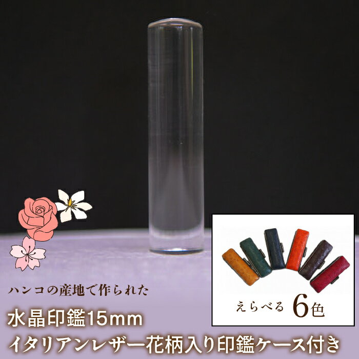 【ふるさと納税】はんこの産地で作られた水晶印鑑15mm イタリアンレザ－花柄入り印鑑ケース付き ふるさと納税 印鑑 水晶 はんこ 実印 認印 銀行印 イタリアンレザー 印鑑ケース付 花柄 15mm 山梨県 鳴沢村 送料無料 NST006