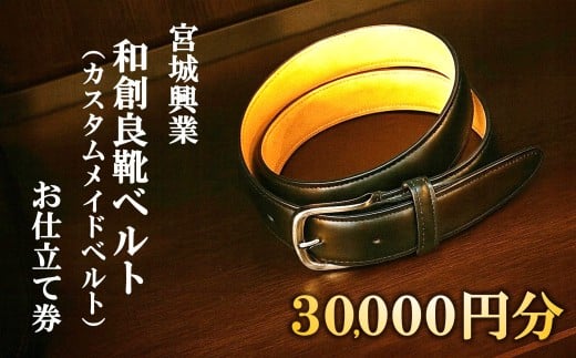 【宮城興業の和創良靴ベルトお仕立券30】 1枚 30,000円分 『宮城興業(株)』 ベルト カスタムメイド  レザー ファッション ビジネス 山形県 南陽市 [2383]