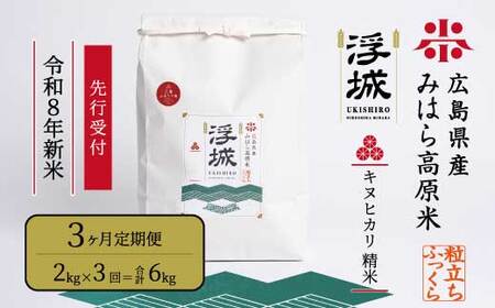 【先行受付】《令和8年新米》【3か月定期便】みはら高原米 浮城 ～ きぬひかり ～ 白米（精米）2kg 2026年10月中旬頃発送予定 お米 米 白米 ごはん ご飯 広島県 三原市 220105