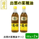 【ふるさと納税】出雲の菜種油 460ml2本セット | なたね 油 あぶら 高級 人気 おすすめ 調理 料理 オイル ギフト 国産 お取り寄せ 島根県