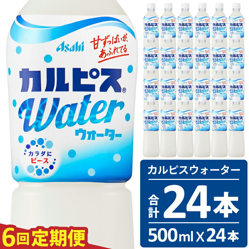 【ふるさと納税】カルピス カルピスウォーター 定期便 6ヶ月 6回配送 500ML 24本 アサヒ 乳酸菌 飲料 健康増進 総社市
