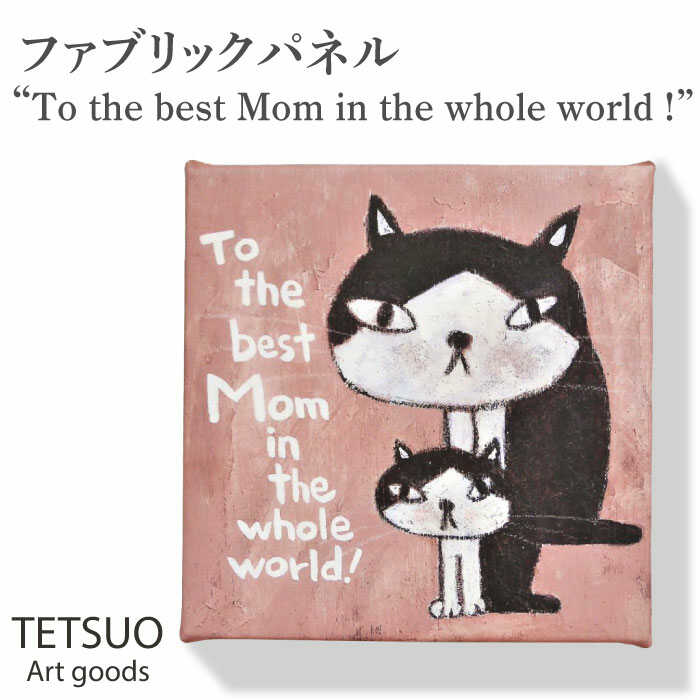 【ふるさと納税】鉄男 ファブリックパネル「To the best Mom in the whole world！」/ 20×20cm 手軽に飾れる 部屋 明るく ネコ ねこ 布 北欧 木製 おしゃれ アート 正方形 子供部屋 玄関 インテリア 店舗 デザイン 喫茶店 プリント グッズ 【TETSUO CORPORATION】 [OCS011]